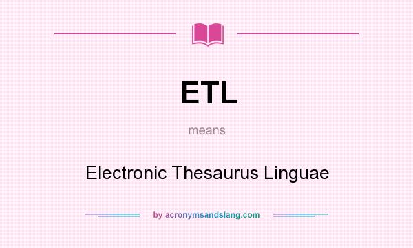 What does ETL mean? It stands for Electronic Thesaurus Linguae