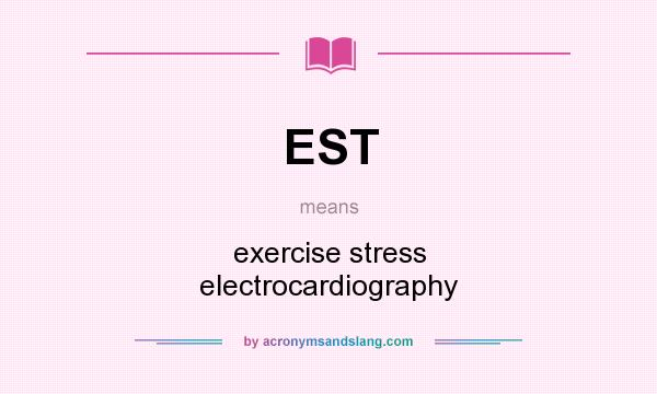 What does EST mean? It stands for exercise stress electrocardiography