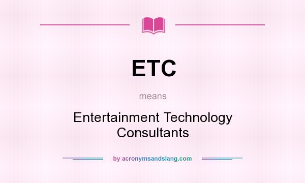 What does ETC mean? It stands for Entertainment Technology Consultants