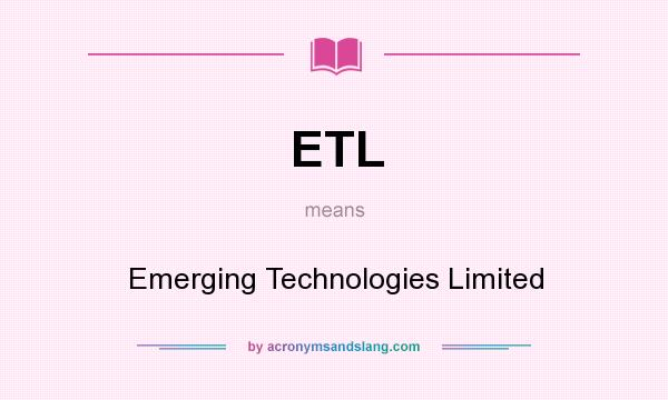 What does ETL mean? It stands for Emerging Technologies Limited