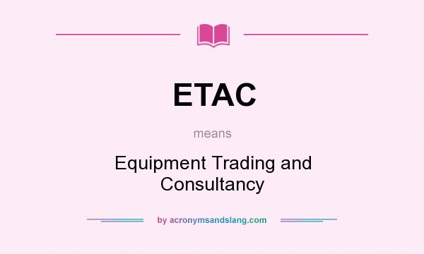 What does ETAC mean? It stands for Equipment Trading and Consultancy