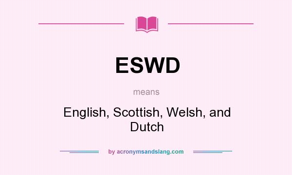 What does ESWD mean? It stands for English, Scottish, Welsh, and Dutch