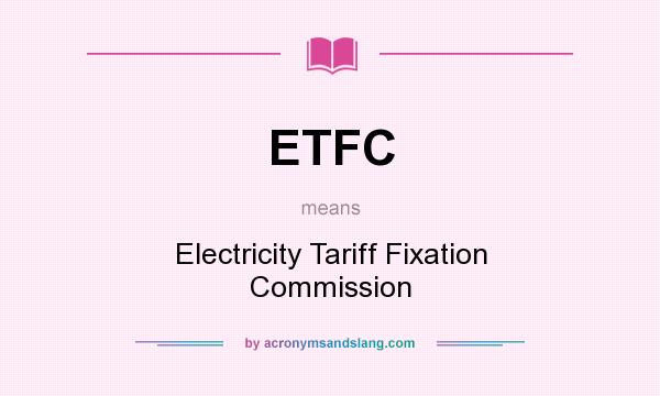 What does ETFC mean? It stands for Electricity Tariff Fixation Commission