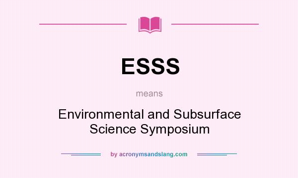 What does ESSS mean? It stands for Environmental and Subsurface Science Symposium