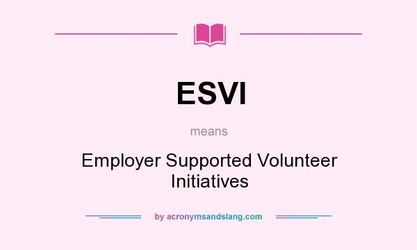What does ESVI mean? It stands for Employer Supported Volunteer Initiatives