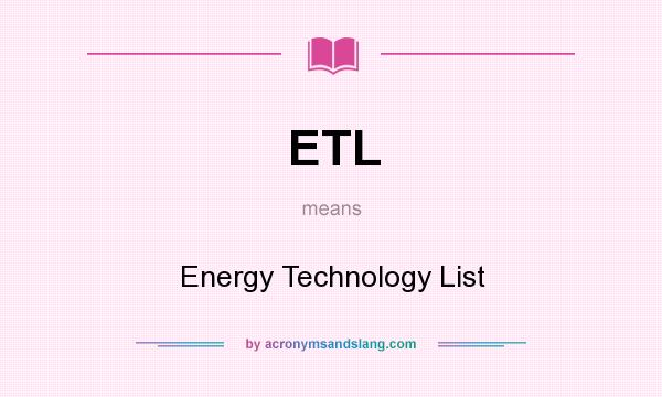 What does ETL mean? It stands for Energy Technology List