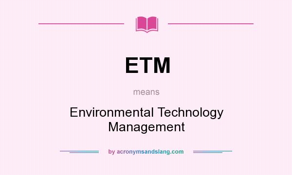 What does ETM mean? It stands for Environmental Technology Management