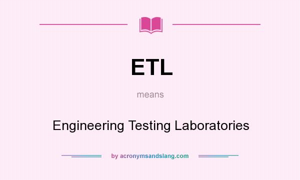 What does ETL mean? It stands for Engineering Testing Laboratories