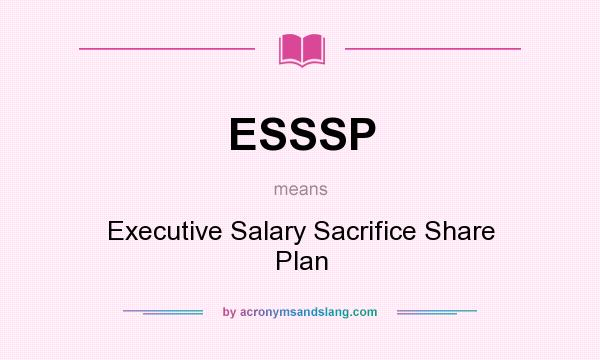 What does ESSSP mean? It stands for Executive Salary Sacrifice Share Plan