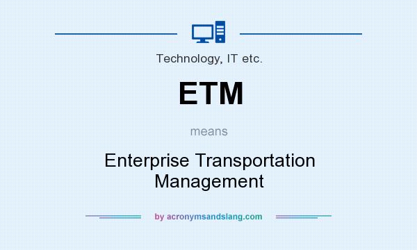 What does ETM mean? It stands for Enterprise Transportation Management