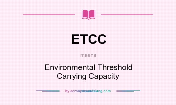 What does ETCC mean? It stands for Environmental Threshold Carrying Capacity