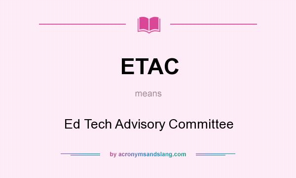What does ETAC mean? It stands for Ed Tech Advisory Committee
