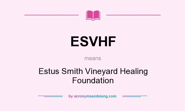 What does ESVHF mean? It stands for Estus Smith Vineyard Healing Foundation