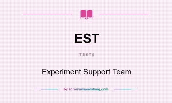 What does EST mean? It stands for Experiment Support Team