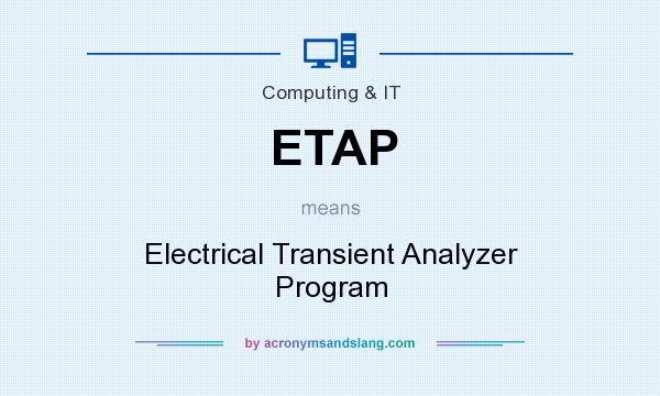 What does ETAP mean? It stands for Electrical Transient Analyzer Program