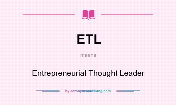 What does ETL mean? It stands for Entrepreneurial Thought Leader