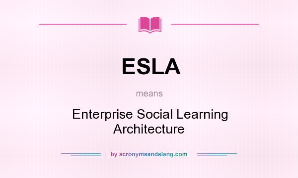 What does ESLA mean? It stands for Enterprise Social Learning Architecture