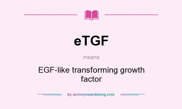 What does eTGF mean? It stands for EGF-like transforming growth factor