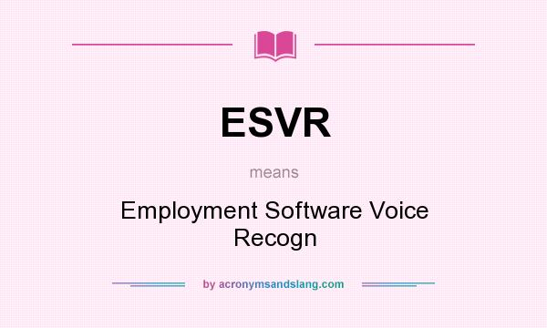 What does ESVR mean? It stands for Employment Software Voice Recogn