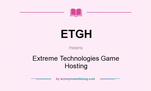 What does ETGH mean? It stands for Extreme Technologies Game Hosting