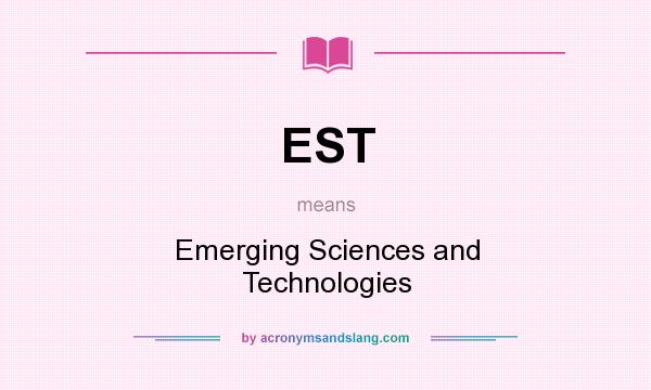 What does EST mean? It stands for Emerging Sciences and Technologies