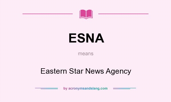 What does ESNA mean? It stands for Eastern Star News Agency