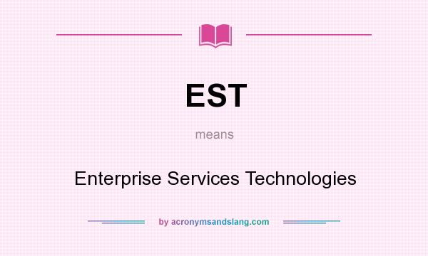What does EST mean? It stands for Enterprise Services Technologies