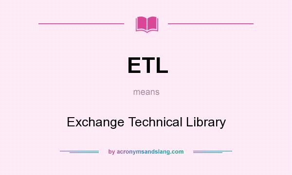 What does ETL mean? It stands for Exchange Technical Library
