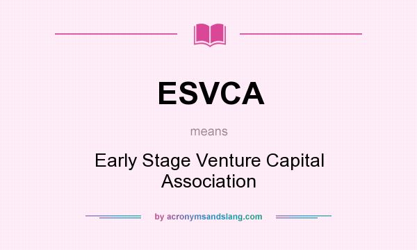 What does ESVCA mean? It stands for Early Stage Venture Capital Association