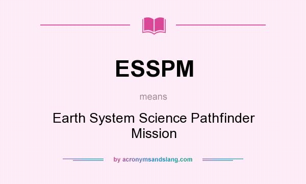 What does ESSPM mean? It stands for Earth System Science Pathfinder Mission