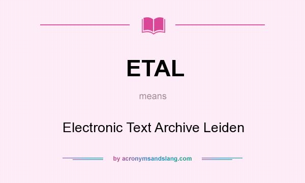 What does ETAL mean? It stands for Electronic Text Archive Leiden