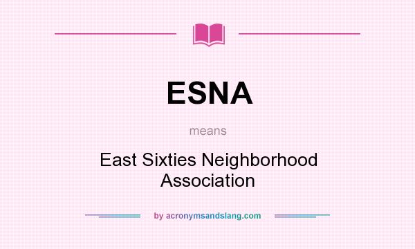 What does ESNA mean? It stands for East Sixties Neighborhood Association