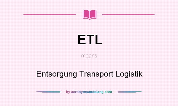 What does ETL mean? It stands for Entsorgung Transport Logistik