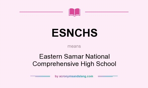 What does ESNCHS mean? It stands for Eastern Samar National Comprehensive High School