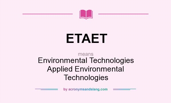 What does ETAET mean? It stands for Environmental Technologies Applied Environmental Technologies