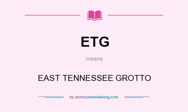 What does ETG mean? It stands for EAST TENNESSEE GROTTO