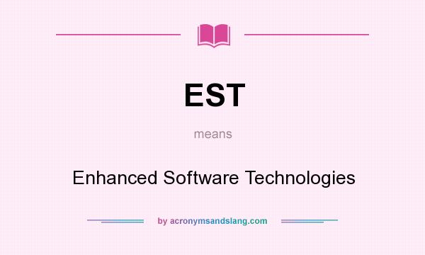 What does EST mean? It stands for Enhanced Software Technologies
