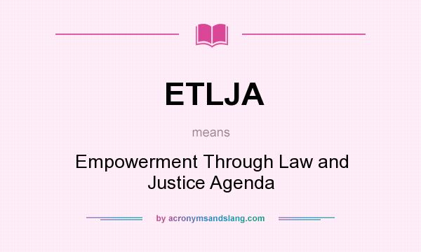 What does ETLJA mean? It stands for Empowerment Through Law and Justice Agenda