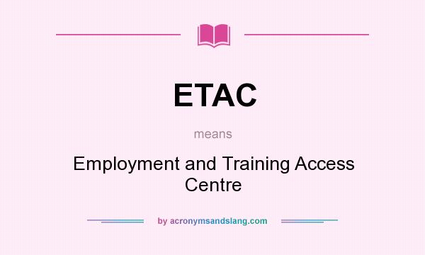 What does ETAC mean? It stands for Employment and Training Access Centre