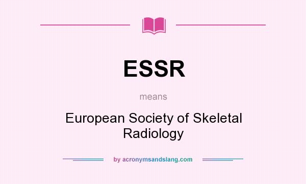 What does ESSR mean? It stands for European Society of Skeletal Radiology