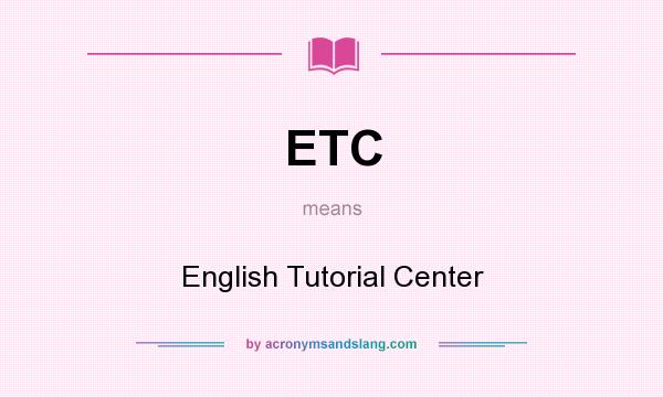 What does ETC mean? It stands for English Tutorial Center
