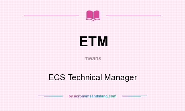 What does ETM mean? It stands for ECS Technical Manager