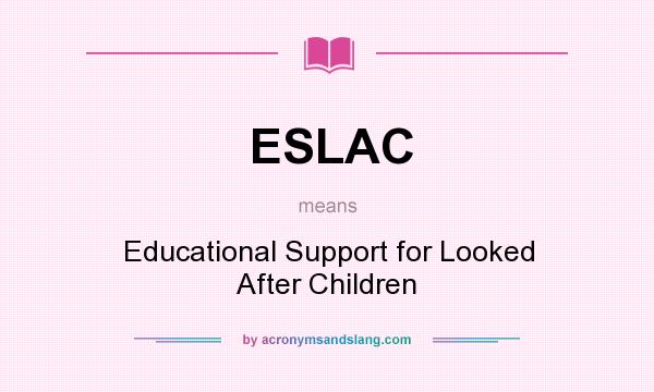 What does ESLAC mean? It stands for Educational Support for Looked After Children