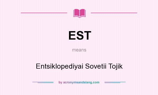 What does EST mean? It stands for Entsiklopediyai Sovetii Tojik