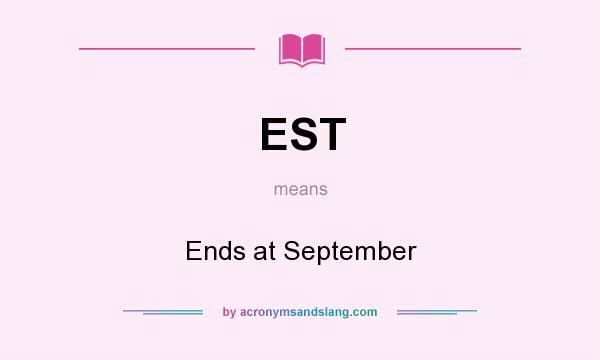What does EST mean? It stands for Ends at September