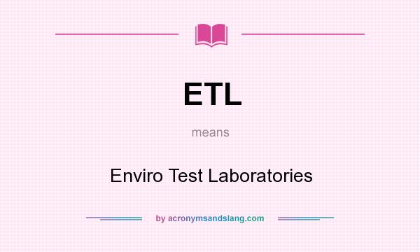 What does ETL mean? It stands for Enviro Test Laboratories