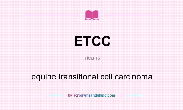 What does ETCC mean? It stands for equine transitional cell carcinoma