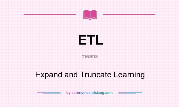 What does ETL mean? It stands for Expand and Truncate Learning