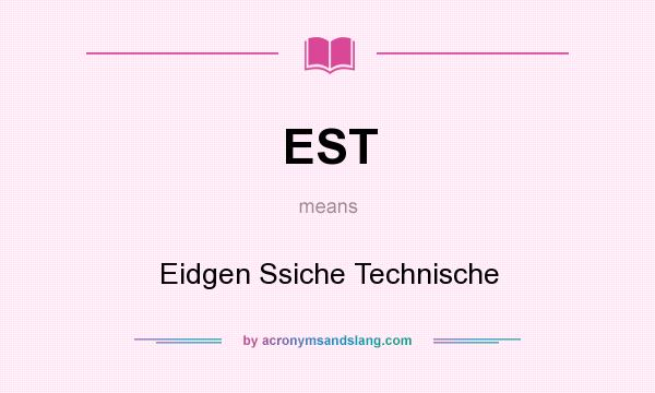 What does EST mean? It stands for Eidgen Ssiche Technische