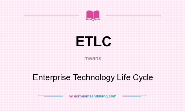 What does ETLC mean? It stands for Enterprise Technology Life Cycle